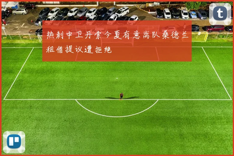 热刺中卫丹索今夏有意离队桑德兰租借提议遭拒绝